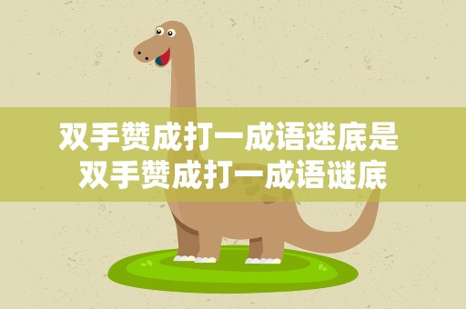 双手赞成打一成语迷底是 双手赞成打一成语谜底