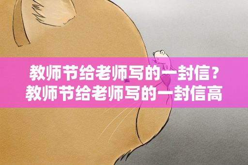 教师节给老师写的一封信？教师节给老师写的一封信高中