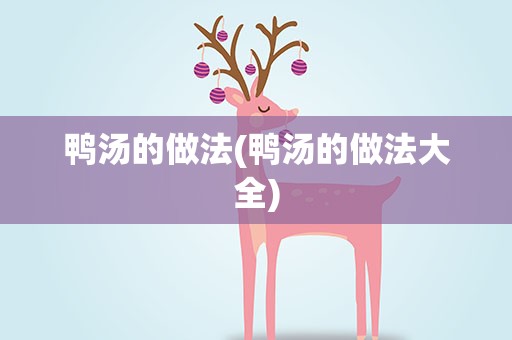 鸭汤的做法(鸭汤的做法大全)