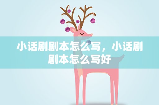 小话剧剧本怎么写，小话剧剧本怎么写好
