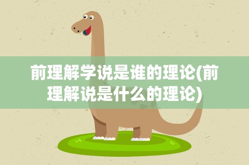 前理解学说是谁的理论(前理解说是什么的理论)