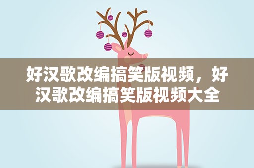 好汉歌改编搞笑版视频，好汉歌改编搞笑版视频大全