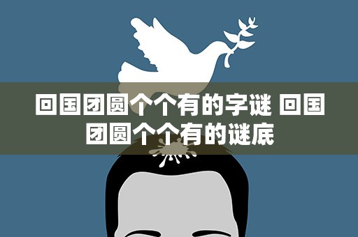 回国团圆个个有的字谜 回国团圆个个有的谜底