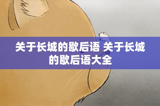 关于长城的歇后语 关于长城的歇后语大全