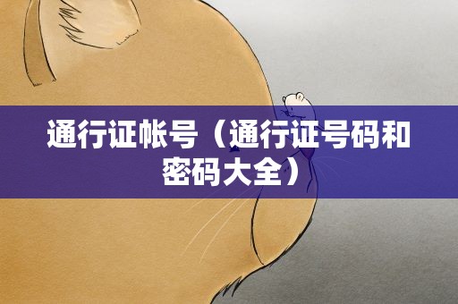 通行证帐号（通行证号码和密码大全）