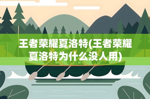 王者荣耀夏洛特(王者荣耀夏洛特为什么没人用)