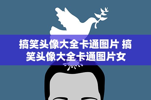 搞笑头像大全卡通图片 搞笑头像大全卡通图片女