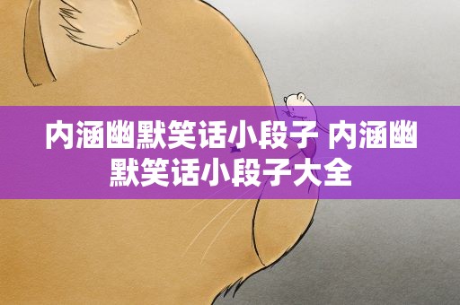 内涵幽默笑话小段子 内涵幽默笑话小段子大全