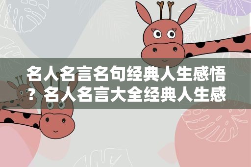 名人名言名句经典人生感悟？名人名言大全经典人生感悟
