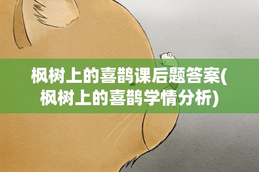 枫树上的喜鹊课后题答案(枫树上的喜鹊学情分析)