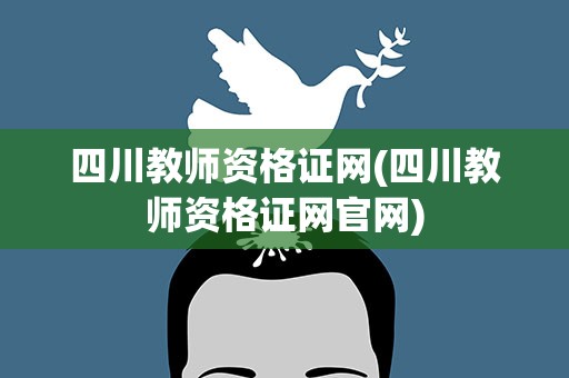 四川教师资格证网(四川教师资格证网官网)