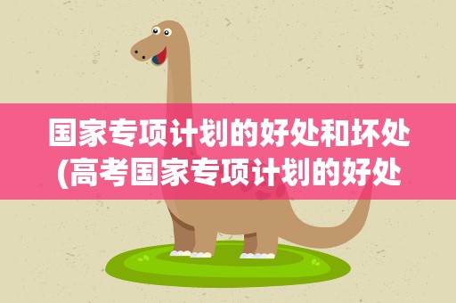 国家专项计划的好处和坏处(高考国家专项计划的好处和坏处)
