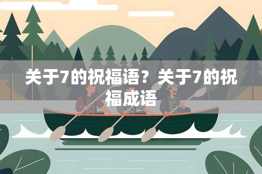 关于7的祝福语？关于7的祝福成语