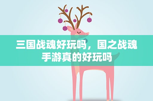 三国战魂好玩吗，国之战魂手游真的好玩吗