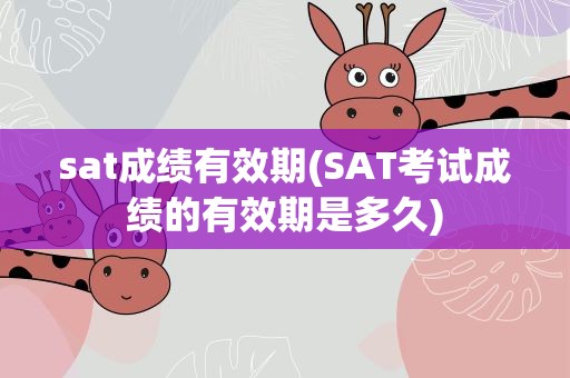 sat成绩有效期(SAT考试成绩的有效期是多久)