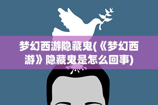 梦幻西游隐藏鬼(《梦幻西游》隐藏鬼是怎么回事)