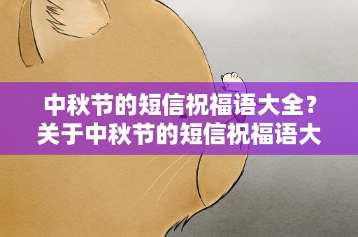 中秋节的短信祝福语大全？关于中秋节的短信祝福语大全