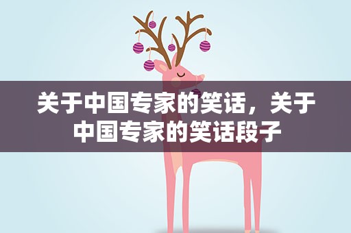 关于中国专家的笑话，关于中国专家的笑话段子