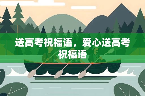 送高考祝福语，爱心送高考祝福语