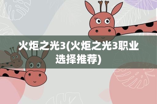 火炬之光3(火炬之光3职业选择推荐)