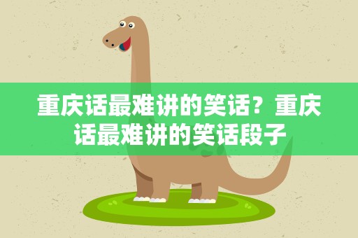 重庆话最难讲的笑话？重庆话最难讲的笑话段子
