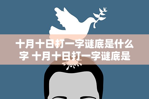 十月十日打一字谜底是什么字 十月十日打一字谜底是什么字啊