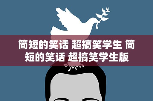 简短的笑话 超搞笑学生 简短的笑话 超搞笑学生版