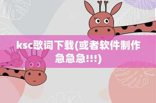 ksc歌词下载(或者软件制作急急急!!!)