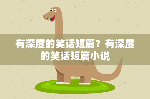 有深度的笑话短篇？有深度的笑话短篇小说