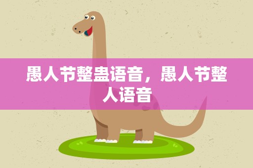 愚人节整蛊语音，愚人节整人语音