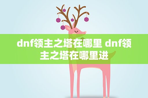 dnf领主之塔在哪里 dnf领主之塔在哪里进