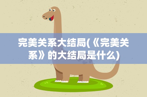 完美关系大结局(《完美关系》的大结局是什么)