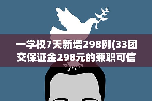 一学校7天新增298例(33团交保证金298元的兼职可信吗有实例证明吗)
