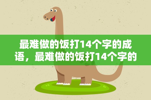 最难做的饭打14个字的成语，最难做的饭打14个字的成语怎么说