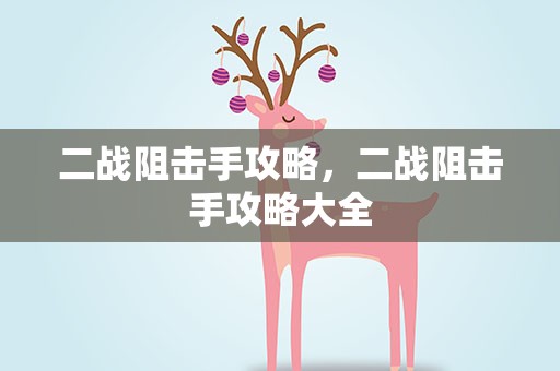 二战阻击手攻略，二战阻击手攻略大全