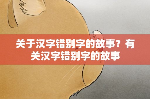 关于汉字错别字的故事？有关汉字错别字的故事