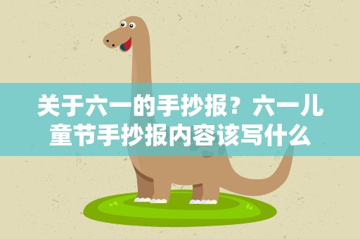 关于六一的手抄报？六一儿童节手抄报内容该写什么