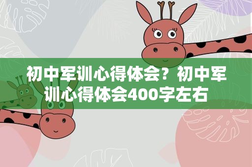 初中军训心得体会？初中军训心得体会400字左右