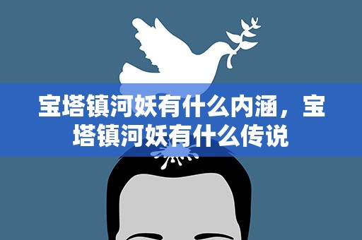 宝塔镇河妖有什么内涵，宝塔镇河妖有什么传说