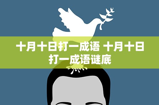 十月十日打一成语 十月十日打一成语谜底