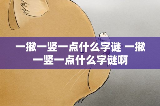 一撇一竖一点什么字谜 一撇一竖一点什么字谜啊