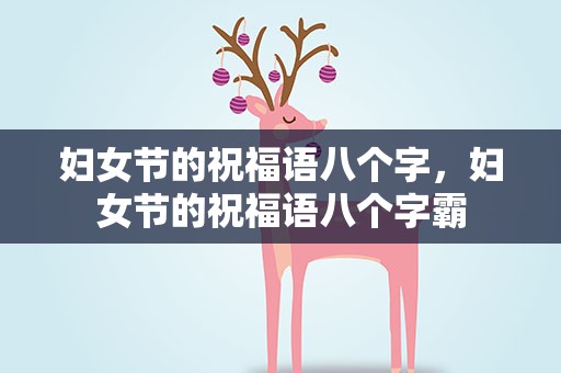 妇女节的祝福语八个字，妇女节的祝福语八个字霸