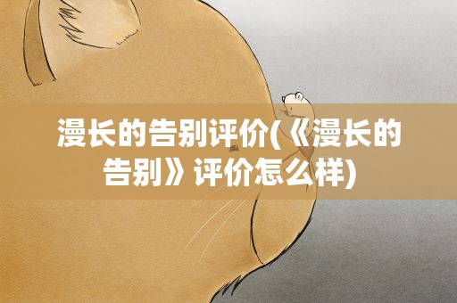 漫长的告别评价(《漫长的告别》评价怎么样)
