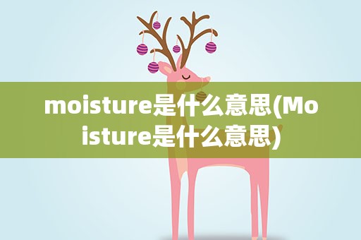 moisture是什么意思(Moisture是什么意思)