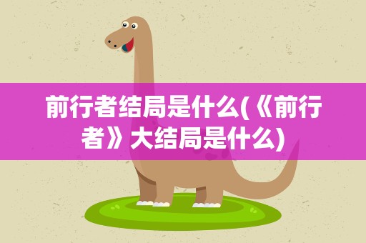前行者结局是什么(《前行者》大结局是什么)