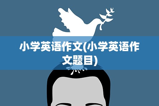 小学英语作文(小学英语作文题目)
