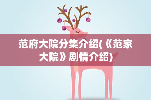 范府大院分集介绍(《范家大院》剧情介绍)