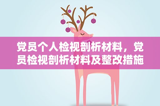 党员个人检视剖析材料，党员检视剖析材料及整改措施