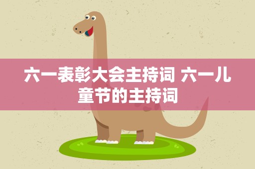 六一表彰大会主持词 六一儿童节的主持词