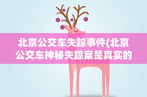 北京公交车失踪事件(北京公交车神秘失踪案是真实的事情吗)